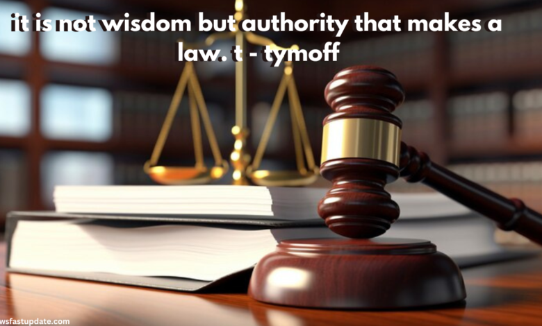 it is not wisdom but authority that makes a law. t - tymoff