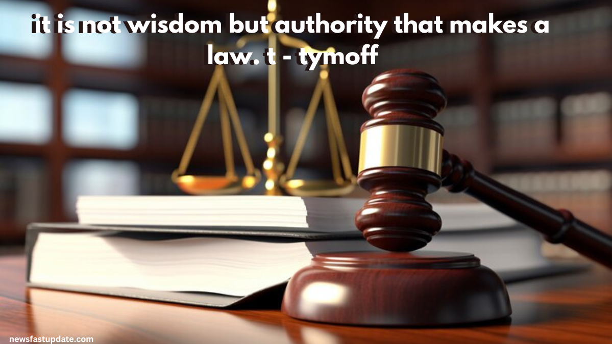 it is not wisdom but authority that makes a law. t - tymoff